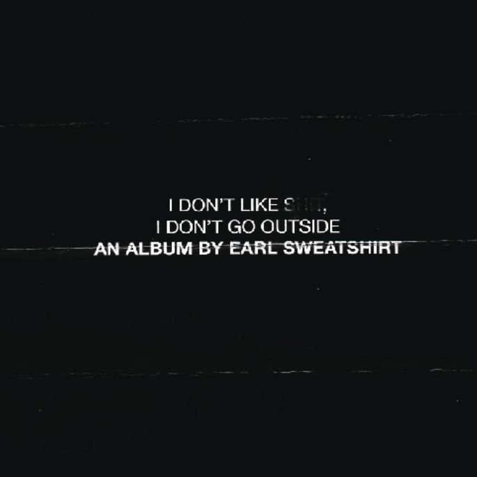 Album Title: I Dont Like Shit I Dont Go Outside by: Earl Sweatshirt